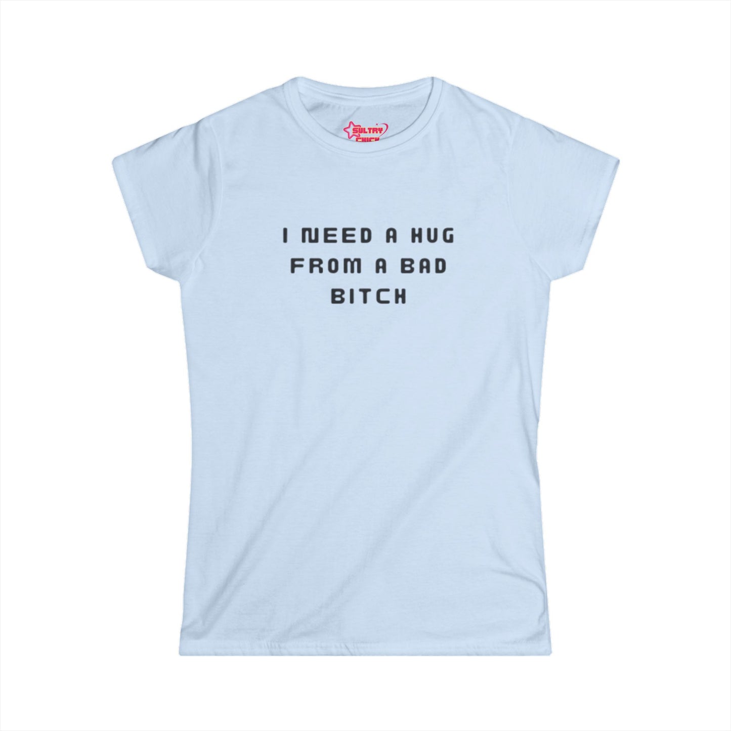 "I Need a Hug From a Bad Bitch" Tee