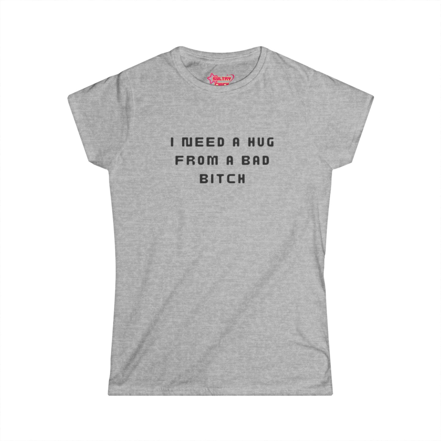 "I Need a Hug From a Bad Bitch" Tee