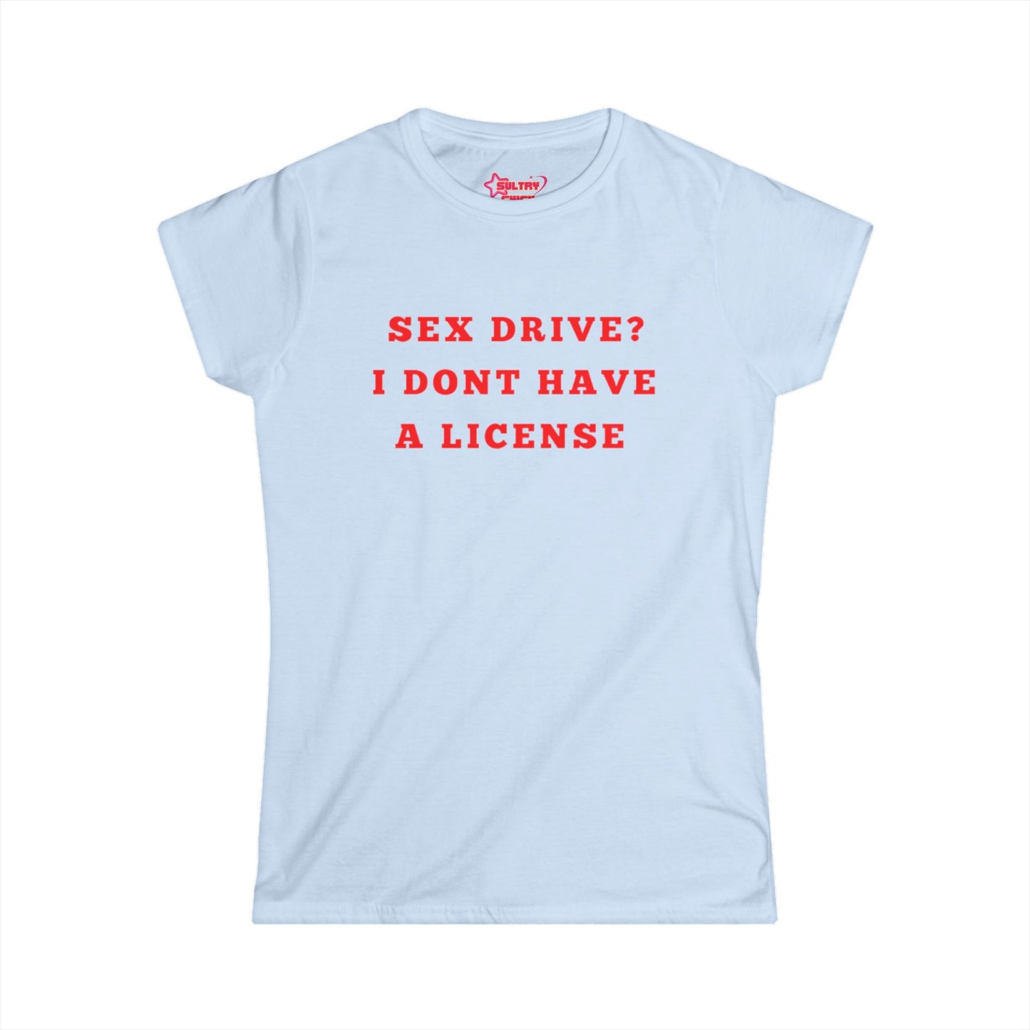 "Sex drive? I don't have a license" Tee