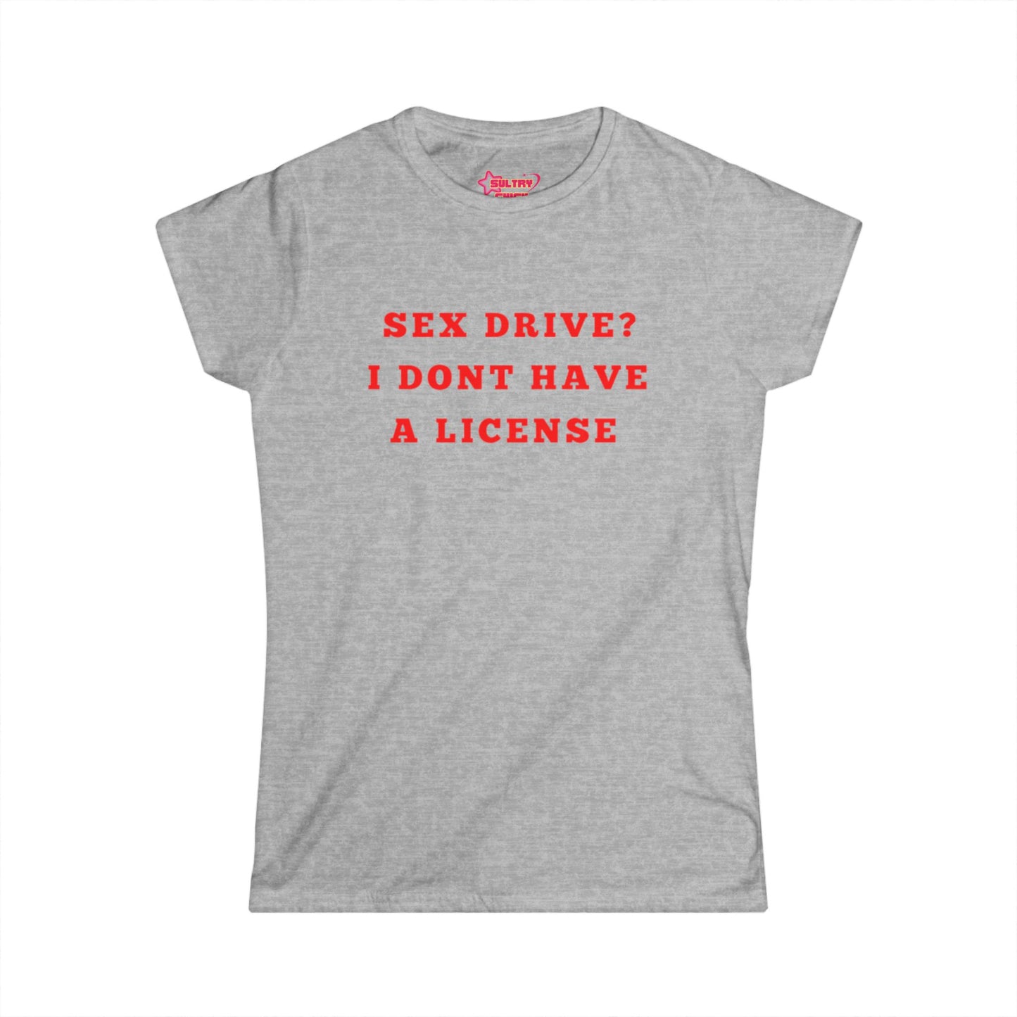 "Sex drive? I don't have a license" Tee