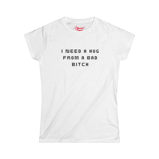 "I Need a Hug From a Bad Bitch" Tee